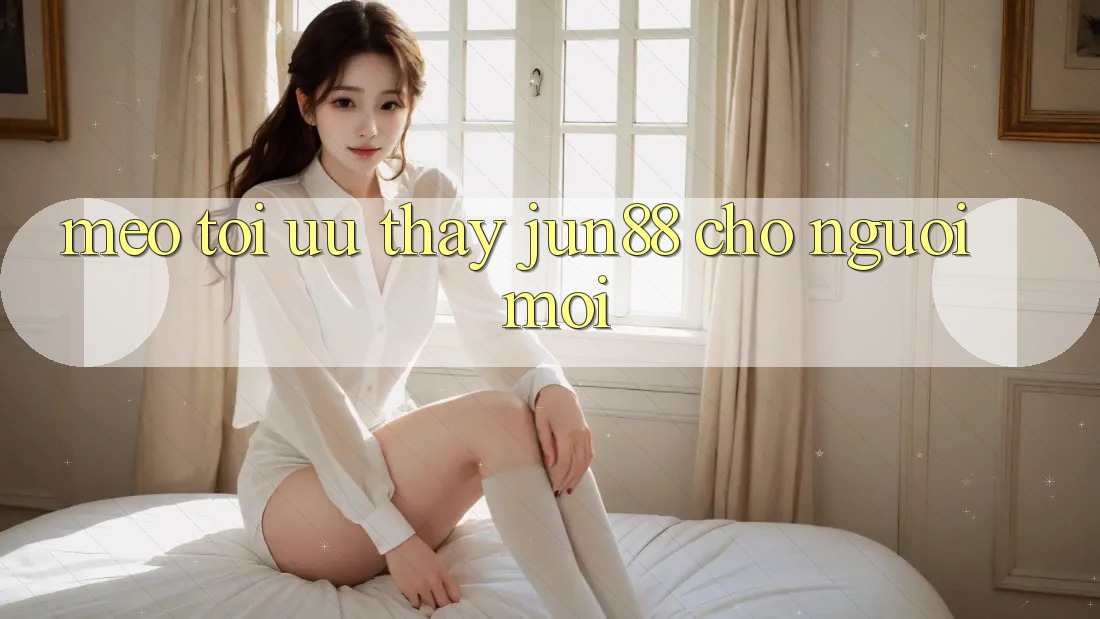 Mẹo tối ưu thấy jun88 cho người mới Mẹo tối ưu thấy jun88 cho người mới