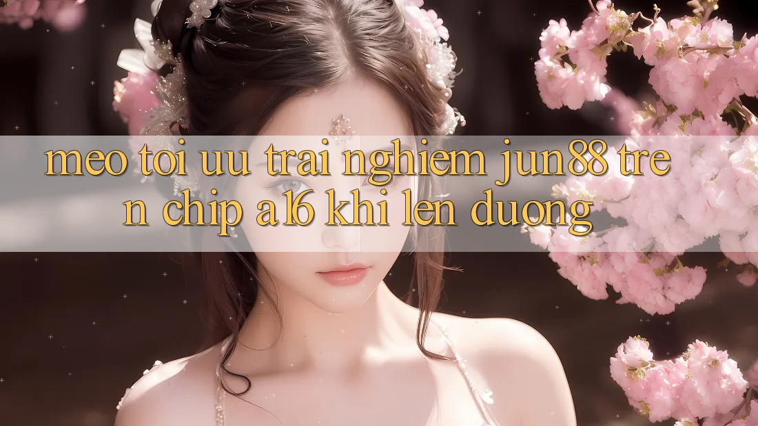Mẹo tối ưu trải nghiệm Jun88 trên chip A16 khi lên đường