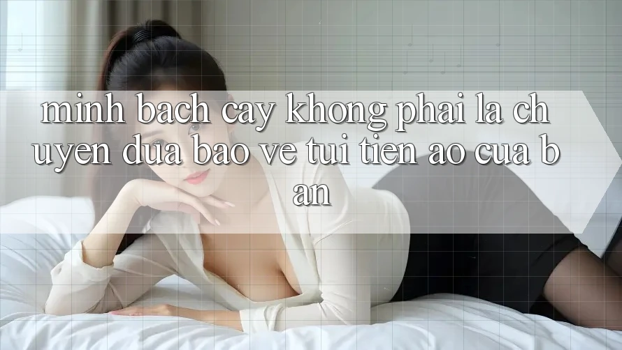 Minh bạch cậy Không Phải Là Chuyện Đùa: Bảo Vệ “Túi Tiền” Ảo Của Bạn Minh bạch cậy Không Phải Là Chuyện Đùa: Bảo Vệ “Túi Tiền” Ảo Của Bạn