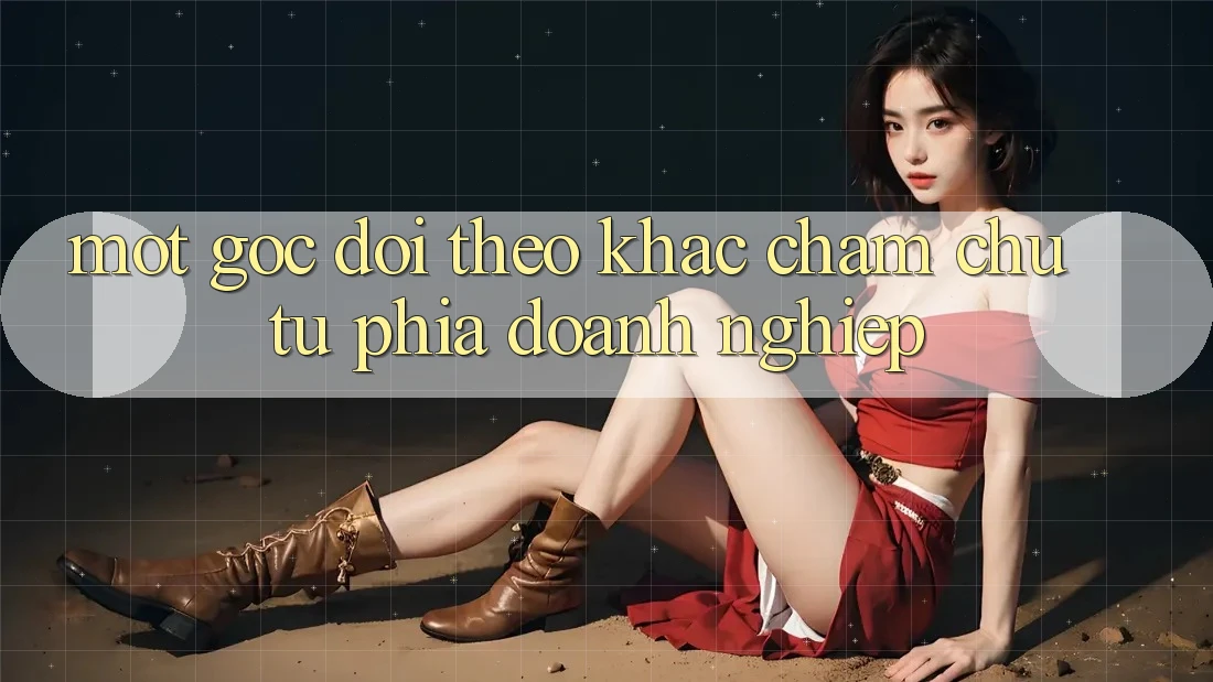 Một Góc Dõi theo Khác: Chăm chú Từ Phía Doanh Nghiệp Một Góc Dõi theo Khác: Chăm chú Từ Phía Doanh Nghiệp
