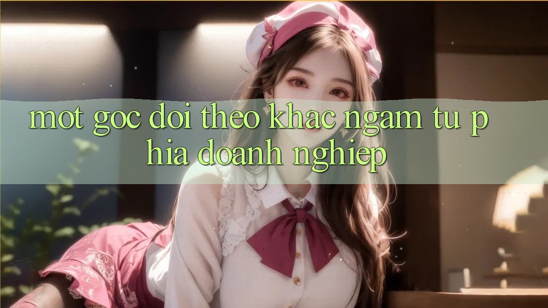 Một Góc Dõi theo Khác: Ngắm Từ Phía Doanh Nghiệp
