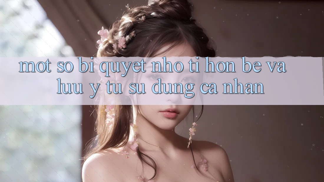 Một số bí quyết nhỏ tí hon bé và lưu ý từ sử dụng cá nhân Một số bí quyết nhỏ tí hon bé và lưu ý từ sử dụng cá nhân