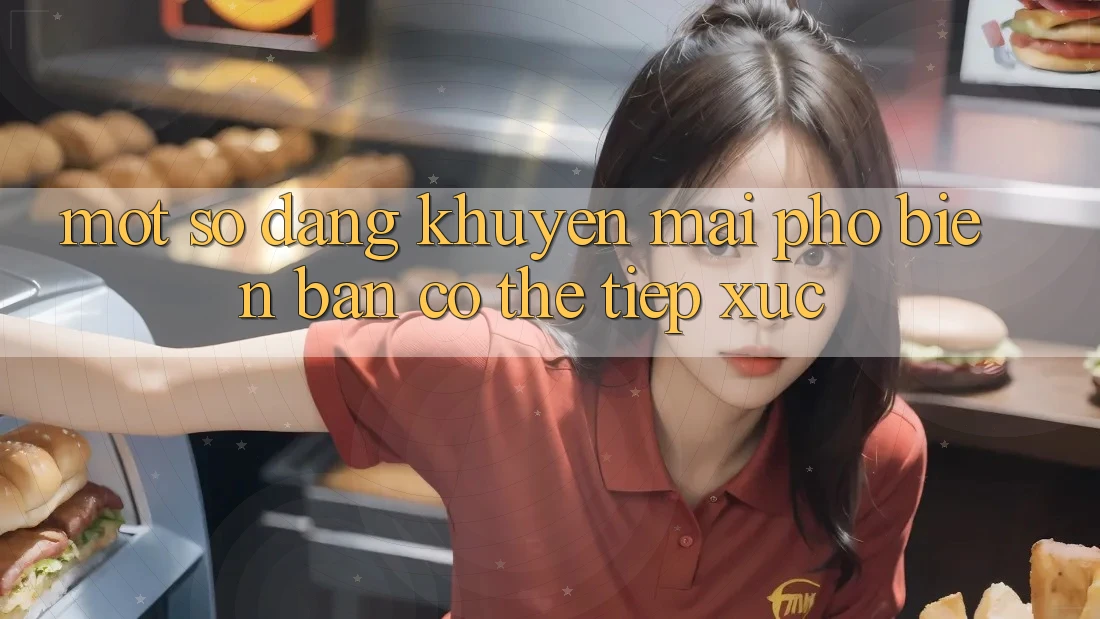 Một Số Dạng Khuyến Mãi Phổ Biến Bạn Có Thể Tiếp xúc
