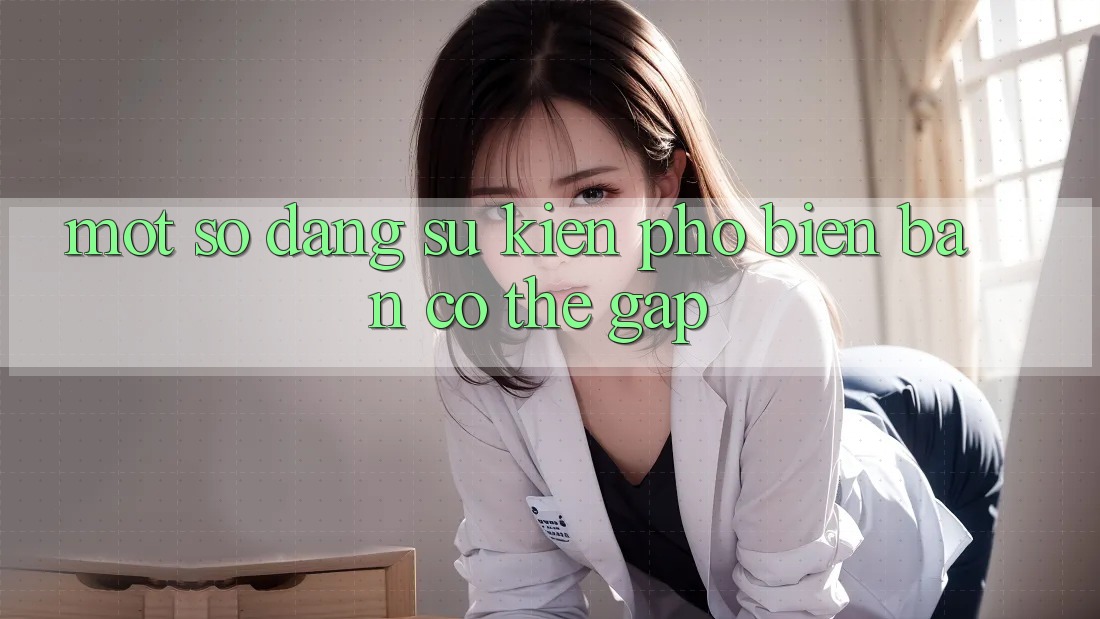 Một Số Dạng Sự kiện Phổ Biến Bạn Có Thể Gặp Một Số Dạng Sự kiện Phổ Biến Bạn Có Thể Gặp