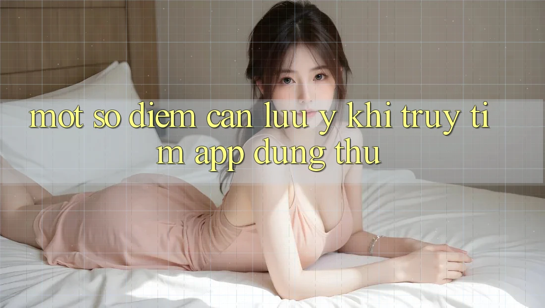 Một Số Điểm Cần Lưu Ý Khi Truy tìm App Dùng Thử