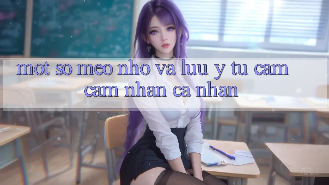Một số mẹo nhỏ và lưu ý từ cảm cảm nhận cá nhân Một số mẹo nhỏ và lưu ý từ cảm cảm nhận cá nhân