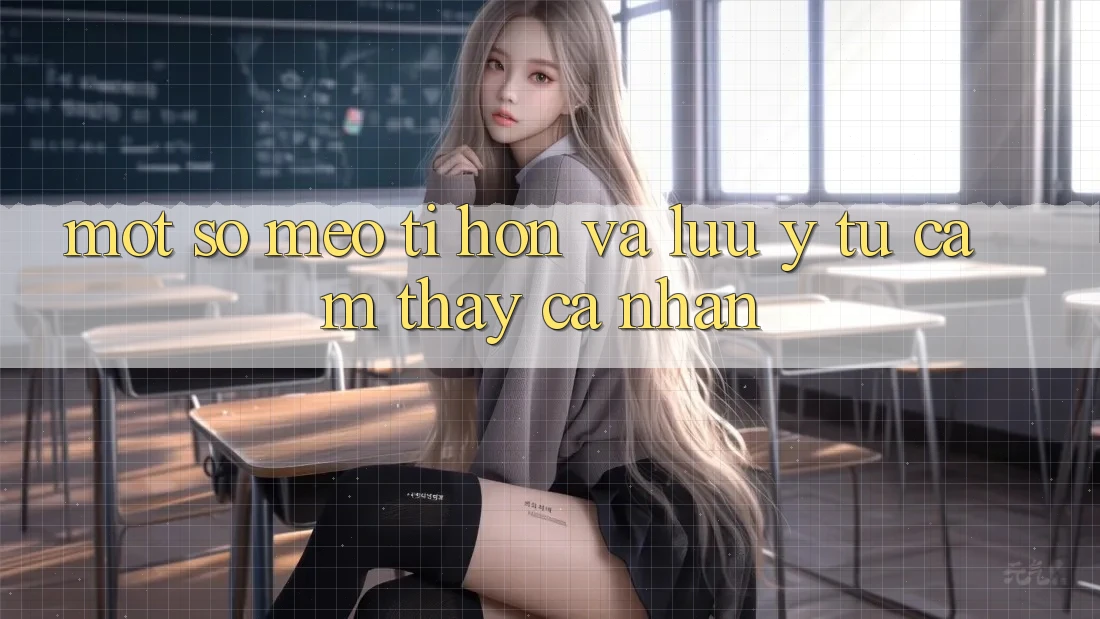Một số mẹo tí hon và lưu ý từ cảm thấy cá nhân