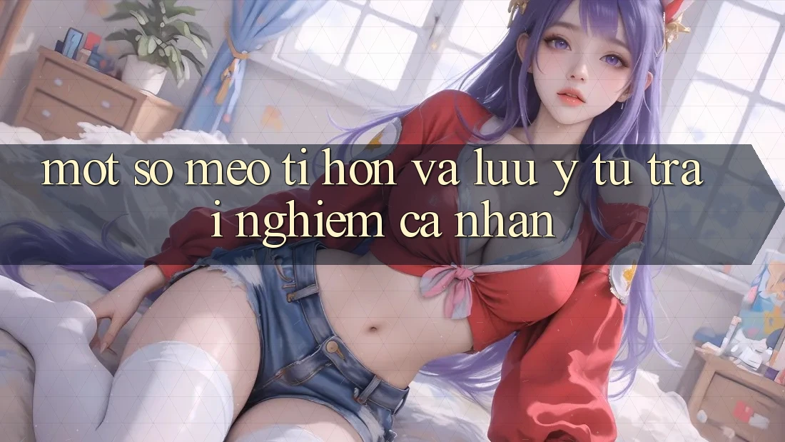 Một số mẹo tí hon và lưu ý từ trải nghiệm cá nhân Một số mẹo tí hon và lưu ý từ trải nghiệm cá nhân