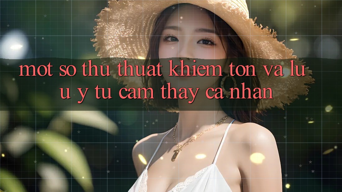 Một số thủ thuật khiêm tốn và lưu ý từ cảm thấy cá nhân Một số thủ thuật khiêm tốn và lưu ý từ cảm thấy cá nhân