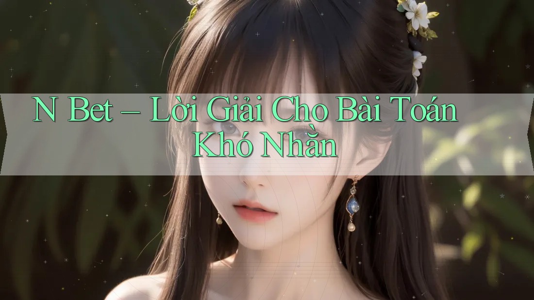N Bet – Lời Giải Cho Bài Toán Khó Nhằn