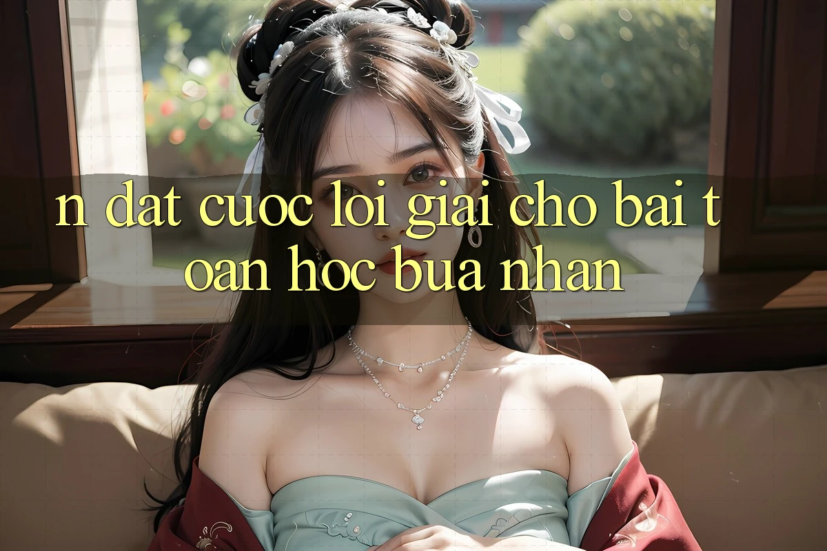 N Đặt cược – Lời Giải Cho Bài Toán Hóc búa Nhằn N Đặt cược – Lời Giải Cho Bài Toán Hóc búa Nhằn