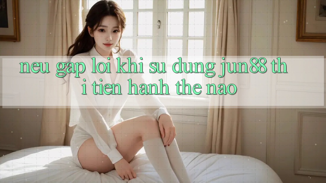 Nếu gặp lỗi khi sử dụng Jun88 thì tiến hành thế nào? Nếu gặp lỗi khi sử dụng Jun88 thì tiến hành thế nào?