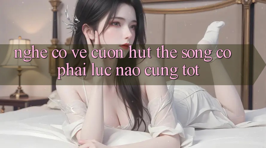Nghe Có Vẻ Cuốn hút, Thế song Có Phải Lúc Nào Cũng Tốt? Nghe Có Vẻ Cuốn hút, Thế song Có Phải Lúc Nào Cũng Tốt?