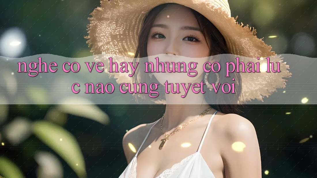 Nghe Có Vẻ Hay, Nhưng Có Phải Lúc Nào Cũng Tuyệt vời? Nghe Có Vẻ Hay, Nhưng Có Phải Lúc Nào Cũng Tuyệt vời?
