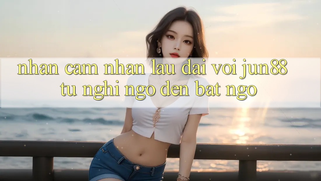 Nhận cảm nhận lâu dài với Jun88 - từ nghi ngờ đến bất ngờ