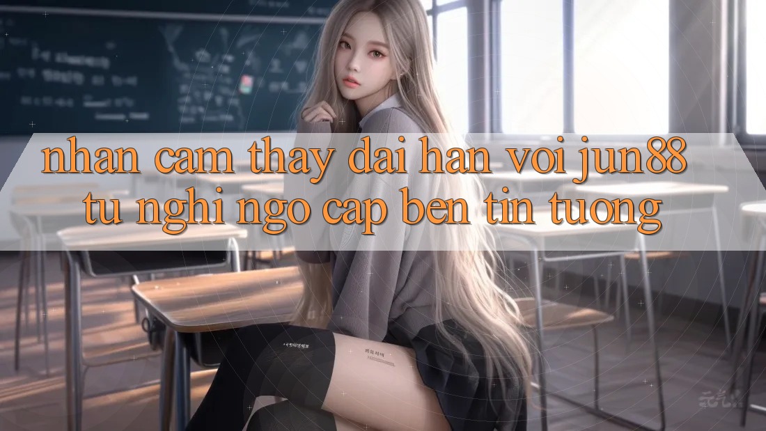 Nhận cảm thấy dài hạn với jun88: từ nghi ngờ cập bến tin tưởng Nhận cảm thấy dài hạn với jun88: từ nghi ngờ cập bến tin tưởng