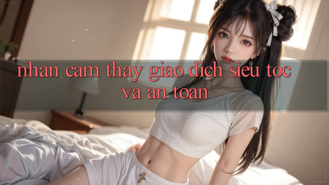 Nhận cảm thấy giao dịch siêu tốc và an toàn