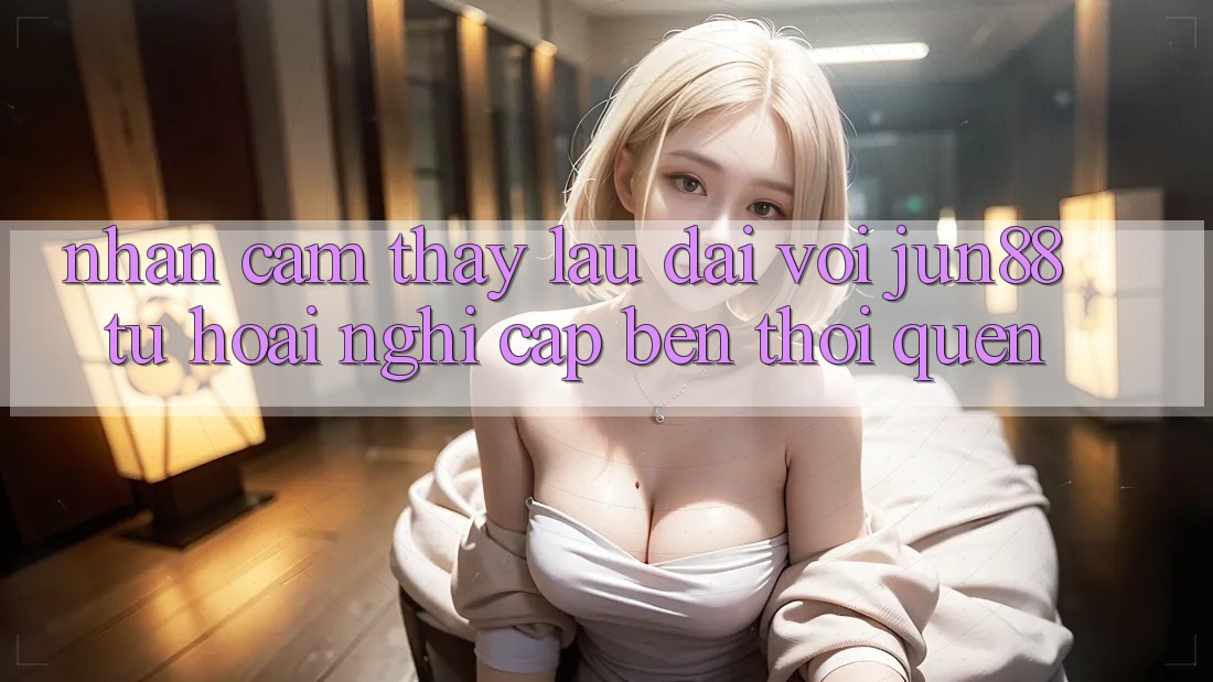 Nhận cảm thấy lâu dài với Jun88: Từ hoài nghi cập bến thói quen