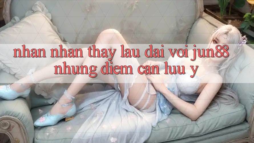 Nhận nhận thấy lâu dài với Jun88 — những điểm cần lưu ý Nhận nhận thấy lâu dài với Jun88 — những điểm cần lưu ý