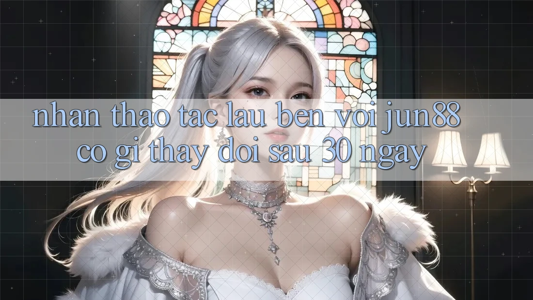 Nhận thao tác lâu bền với jun88: Có gì thay đổi sau 30 ngày? Nhận thao tác lâu bền với jun88: Có gì thay đổi sau 30 ngày?