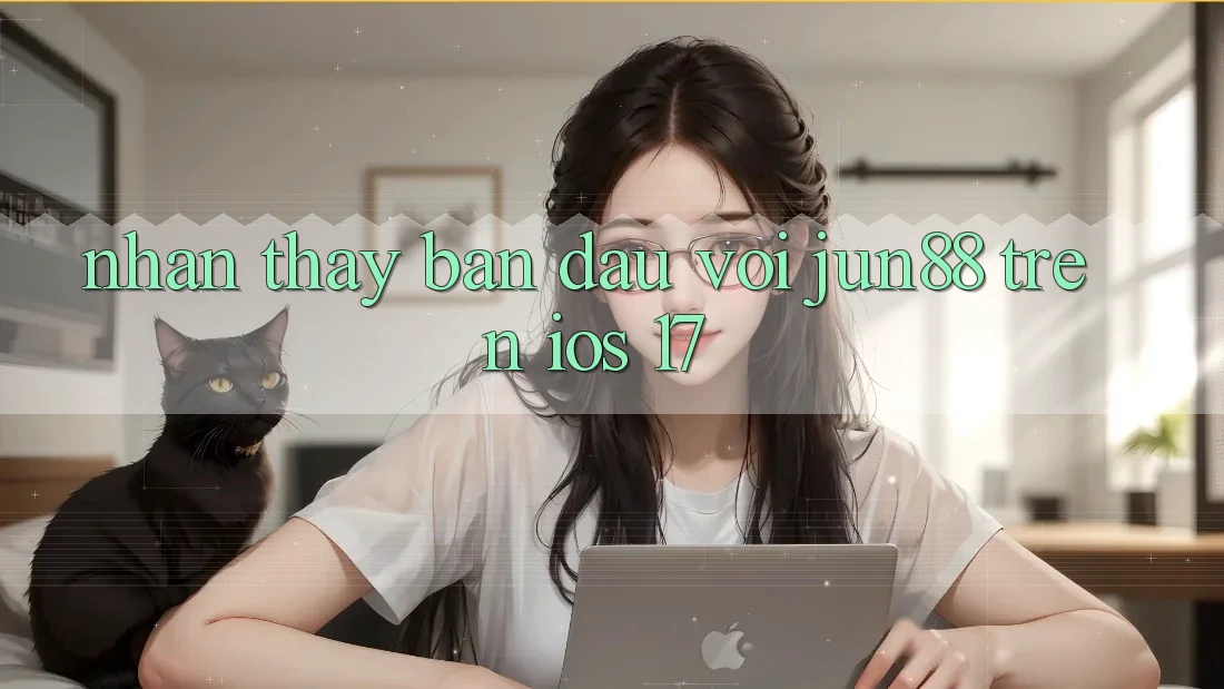 Nhận thấy ban đầu với jun88 trên iOS 17 Nhận thấy ban đầu với jun88 trên iOS 17