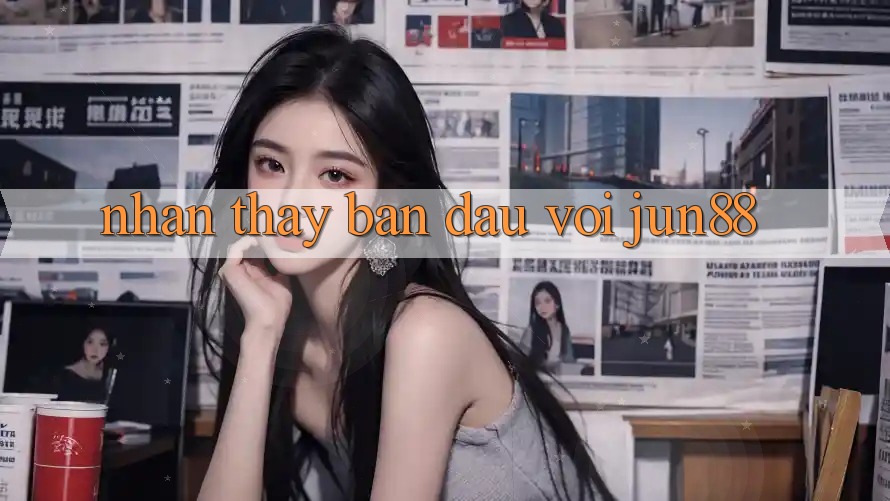 Nhận thấy ban đầu với jun88