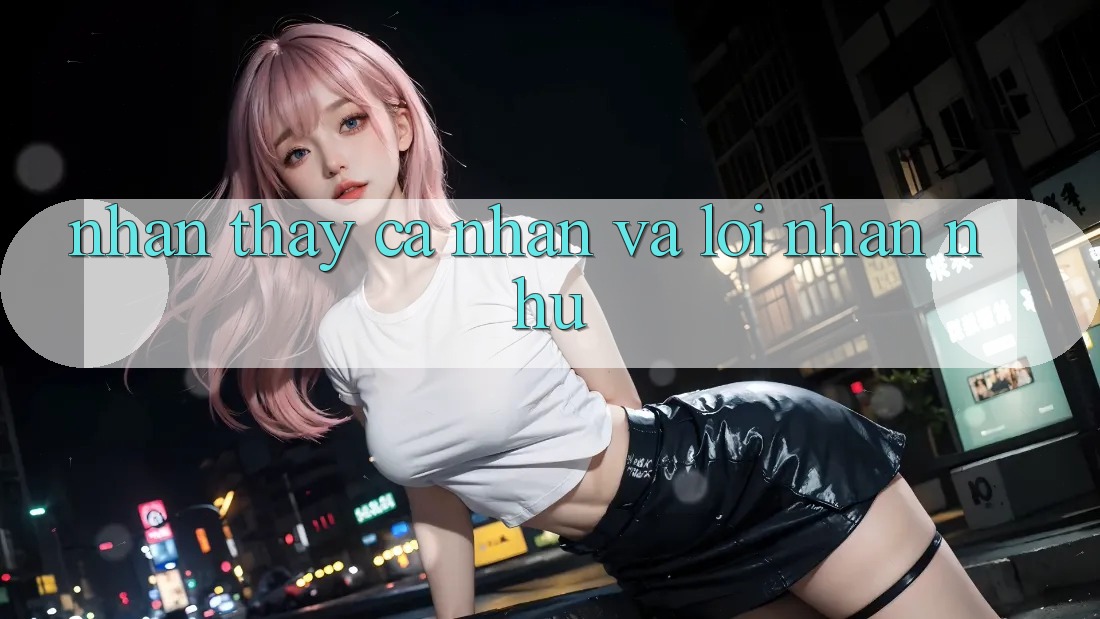 Nhận thấy Cá Nhân Và Lời Nhắn Nhủ Nhận thấy Cá Nhân Và Lời Nhắn Nhủ
