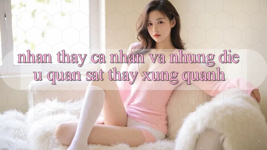 Nhận thấy Cá Nhân Và Những Điều Quan sát Thấy Xung Quanh