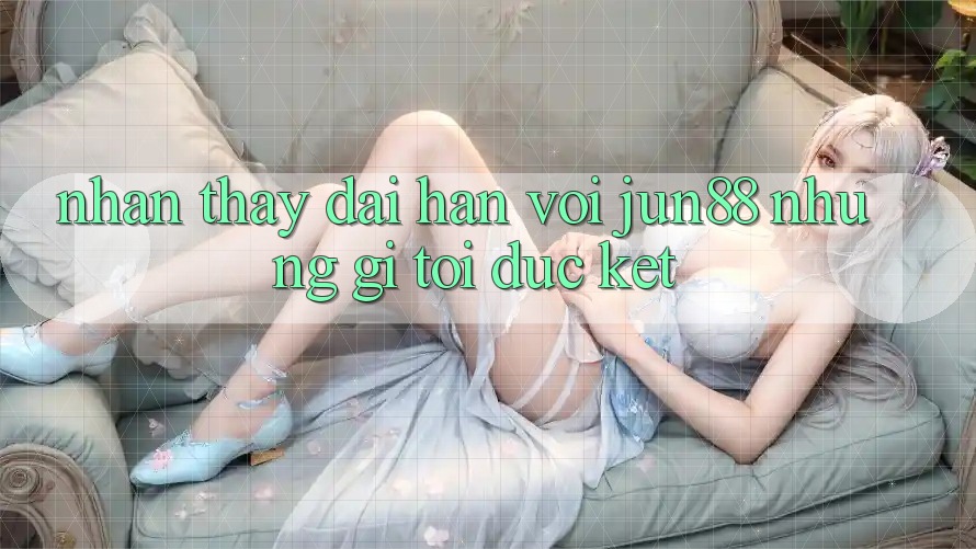 Nhận thấy dài hạn với jun88: những gì tôi đúc kết Nhận thấy dài hạn với jun88: những gì tôi đúc kết