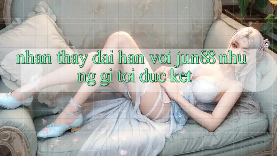 Nhận thấy dài hạn với jun88: những gì tôi đúc kết Nhận thấy dài hạn với jun88: những gì tôi đúc kết