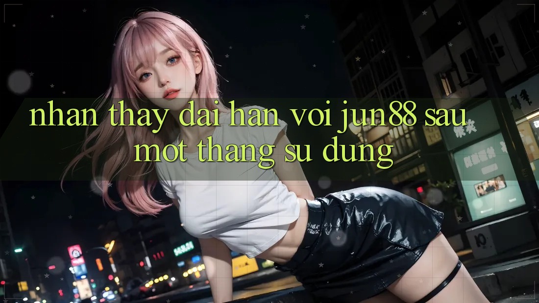 Nhận thấy dài hạn với jun88 sau một tháng sử dụng