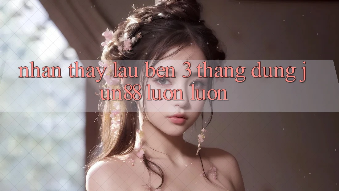 Nhận thấy lâu bền: 3 tháng dùng jun88 luôn luôn
