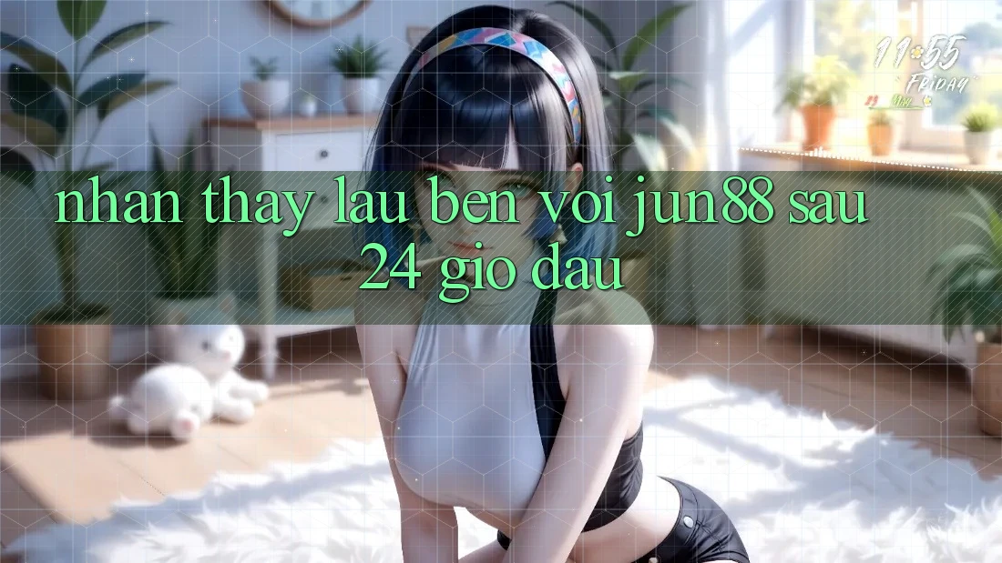 Nhận thấy lâu bền với jun88 sau 24 giờ đầu Nhận thấy lâu bền với jun88 sau 24 giờ đầu
