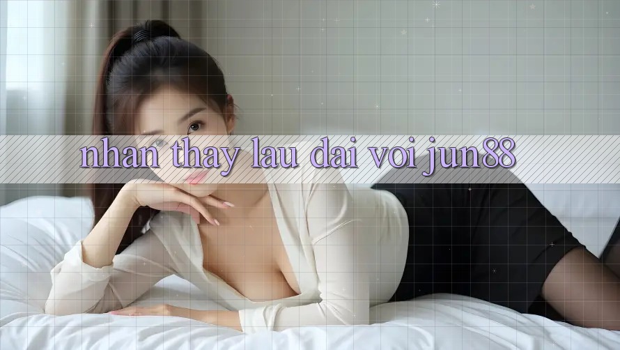 Nhận thấy lâu dài với jun88 Nhận thấy lâu dài với jun88