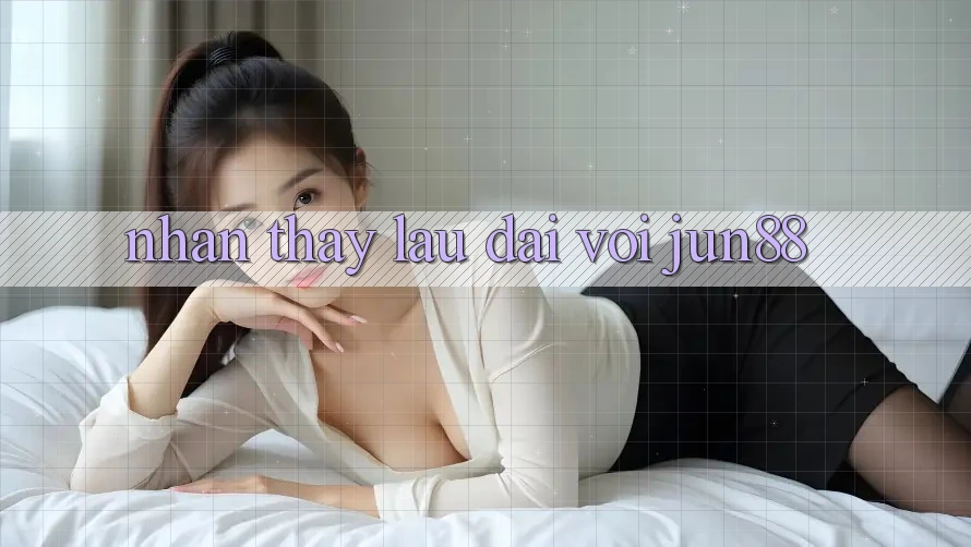 Nhận thấy lâu dài với jun88 Nhận thấy lâu dài với jun88
