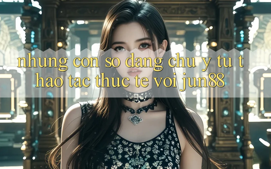 Những con số đáng chú ý từ thao tác thực tế với jun88 Những con số đáng chú ý từ thao tác thực tế với jun88