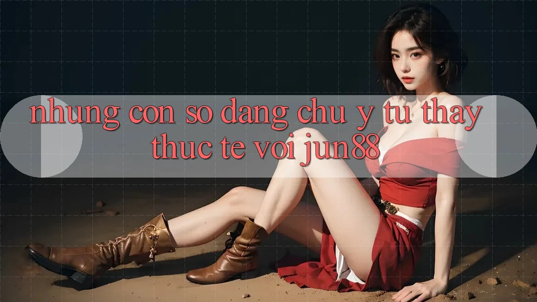 Những con số đáng chú ý từ thấy thực tế với jun88