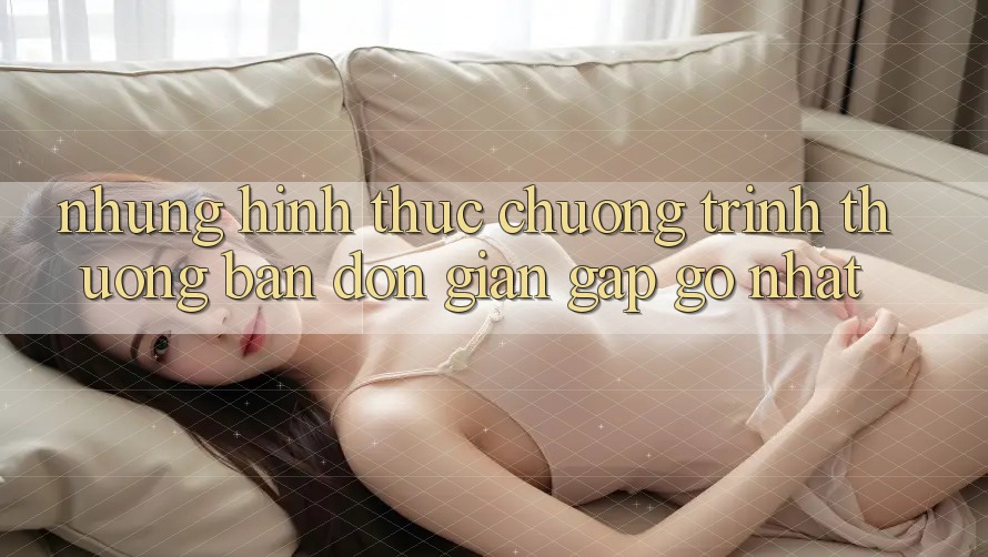 Những Hình Thức Chương trình thưởng Bạn Đơn giản Gặp gỡ Nhất Những Hình Thức Chương trình thưởng Bạn Đơn giản Gặp gỡ Nhất
