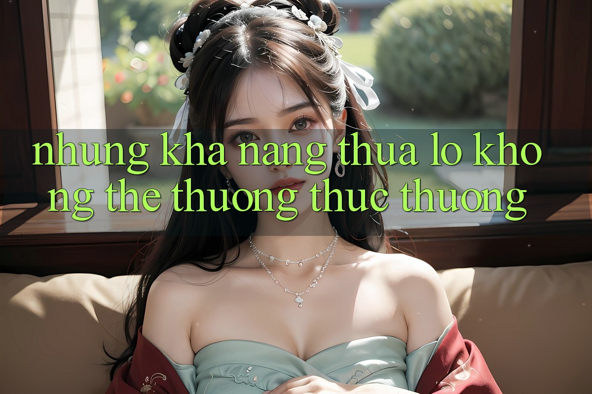 Những Khả năng thua lỗ Không Thể Thưởng thức Thường Những Khả năng thua lỗ Không Thể Thưởng thức Thường