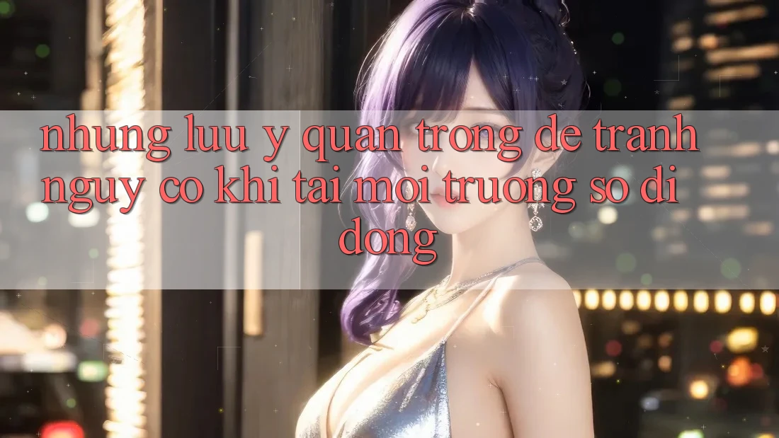 Những Lưu Ý Quan Trọng Để Tránh Nguy cơ Khi Tải Môi trường số di động Những Lưu Ý Quan Trọng Để Tránh Nguy cơ Khi Tải Môi trường số di động