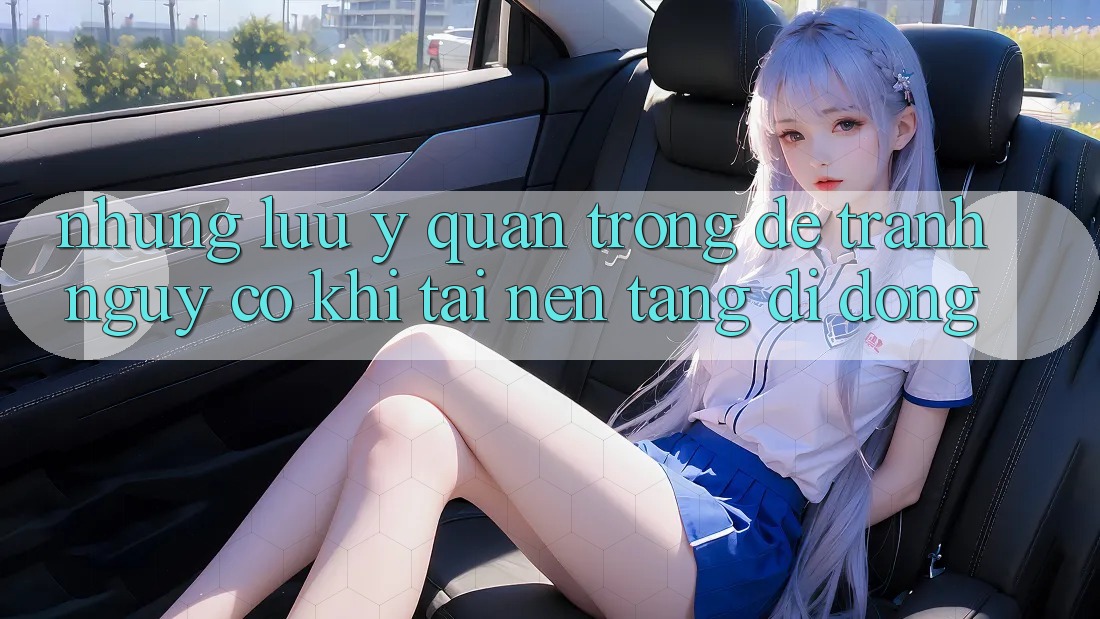 Những Lưu Ý Quan Trọng Để Tránh Nguy cơ Khi Tải Nền tảng di động Những Lưu Ý Quan Trọng Để Tránh Nguy cơ Khi Tải Nền tảng di động