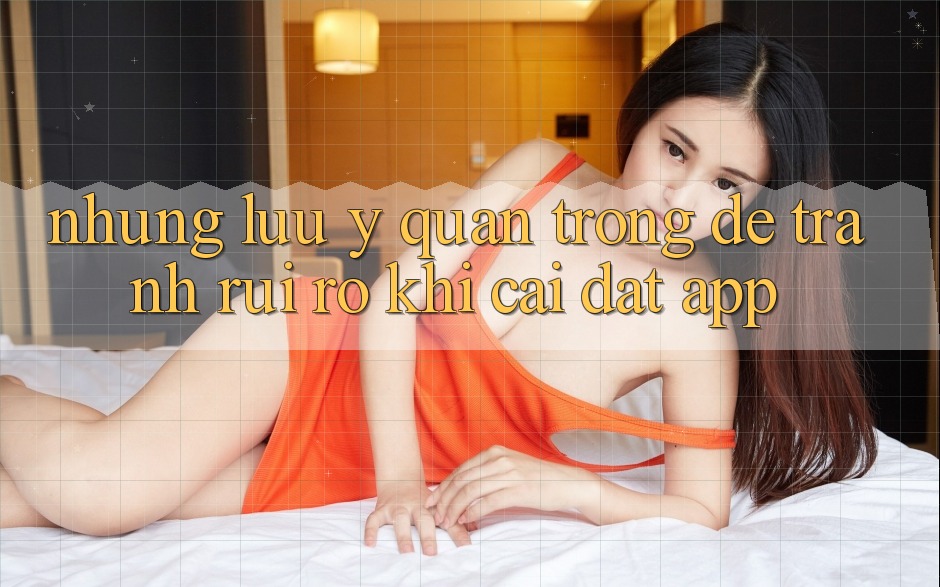 Những Lưu Ý Quan Trọng Để Tránh Rủi Ro Khi Cài đặt App Những Lưu Ý Quan Trọng Để Tránh Rủi Ro Khi Cài đặt App
