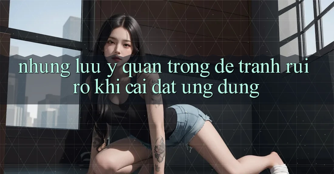 Những Lưu Ý Quan Trọng Để Tránh Rủi Ro Khi Cài đặt Ứng dụng Những Lưu Ý Quan Trọng Để Tránh Rủi Ro Khi Cài đặt Ứng dụng