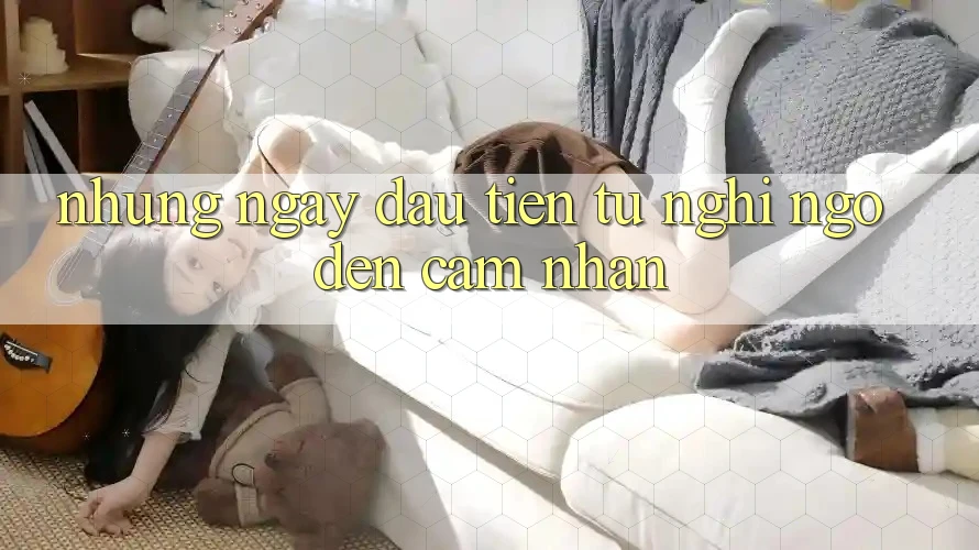 Những ngày đầu tiên: từ nghi ngờ đến cảm nhận