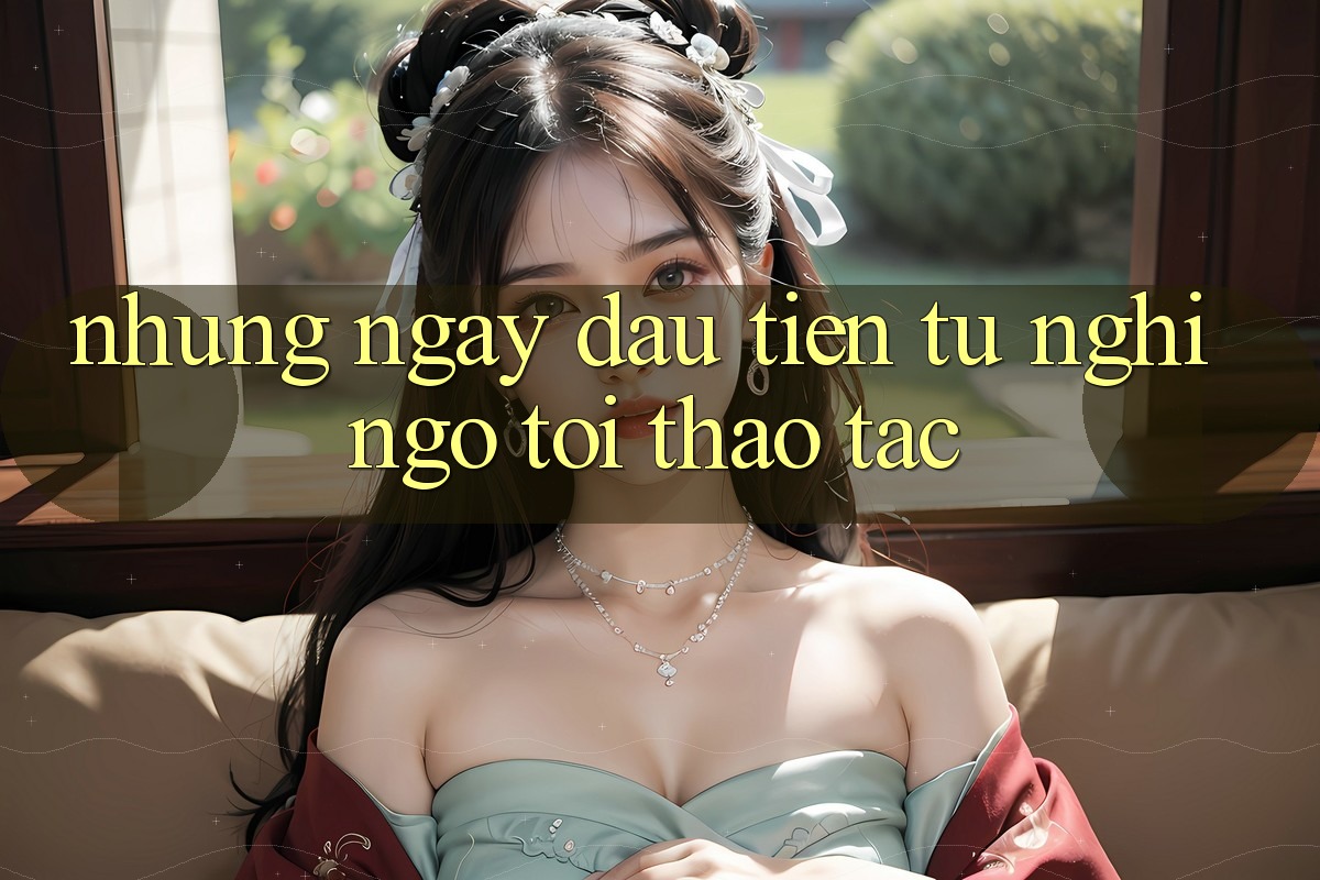 Những ngày đầu tiên: từ nghi ngờ tới thao tác Những ngày đầu tiên: từ nghi ngờ tới thao tác