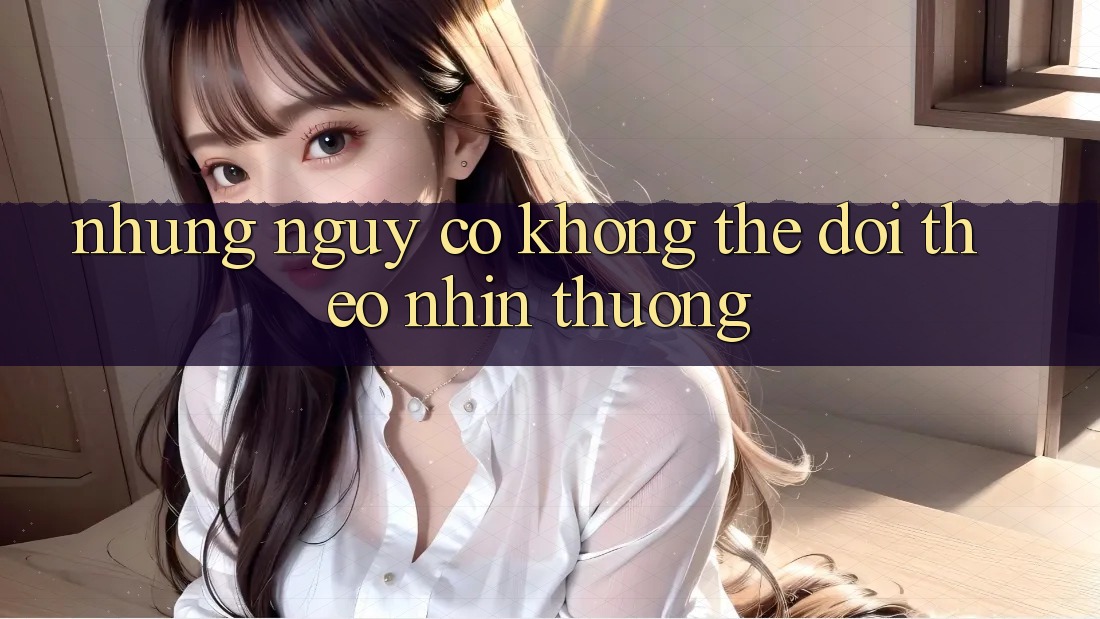 Những Nguy cơ Không Thể Dõi theo nhìn Thường