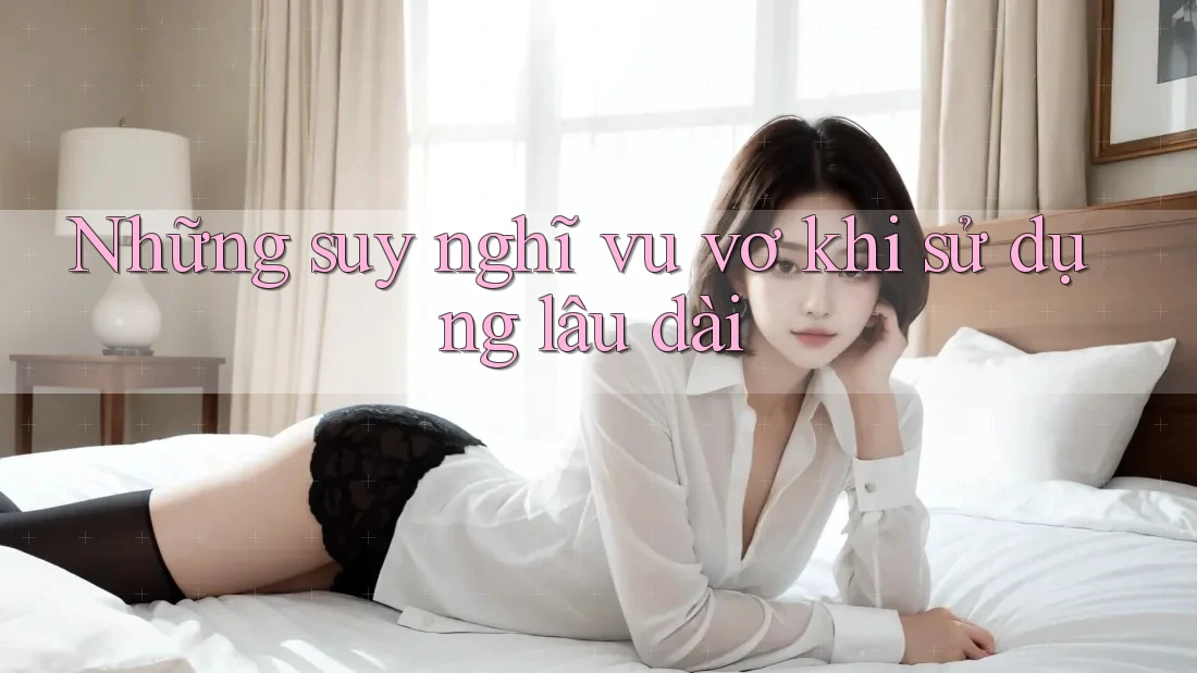 Những suy nghĩ vu vơ khi sử dụng lâu dài