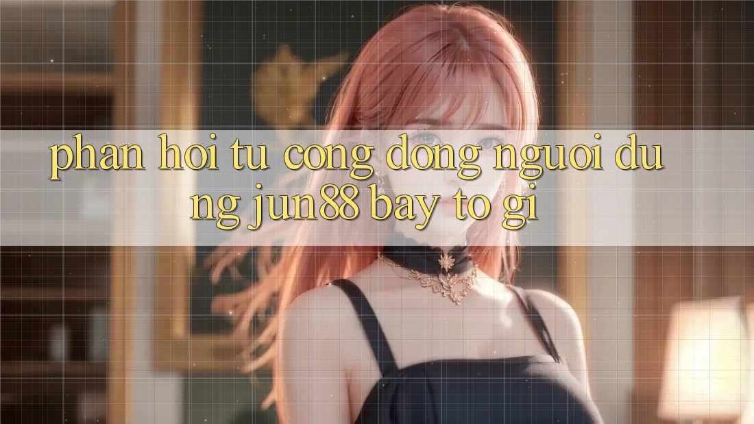 Phản hồi từ cộng đồng: người dùng jun88 bày tỏ gì? Phản hồi từ cộng đồng: người dùng jun88 bày tỏ gì?