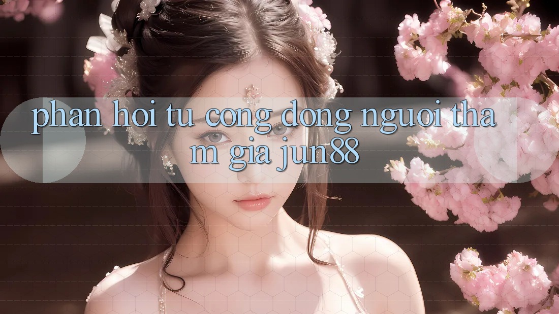 Phản hồi từ cộng đồng người tham gia Jun88 Phản hồi từ cộng đồng người tham gia Jun88