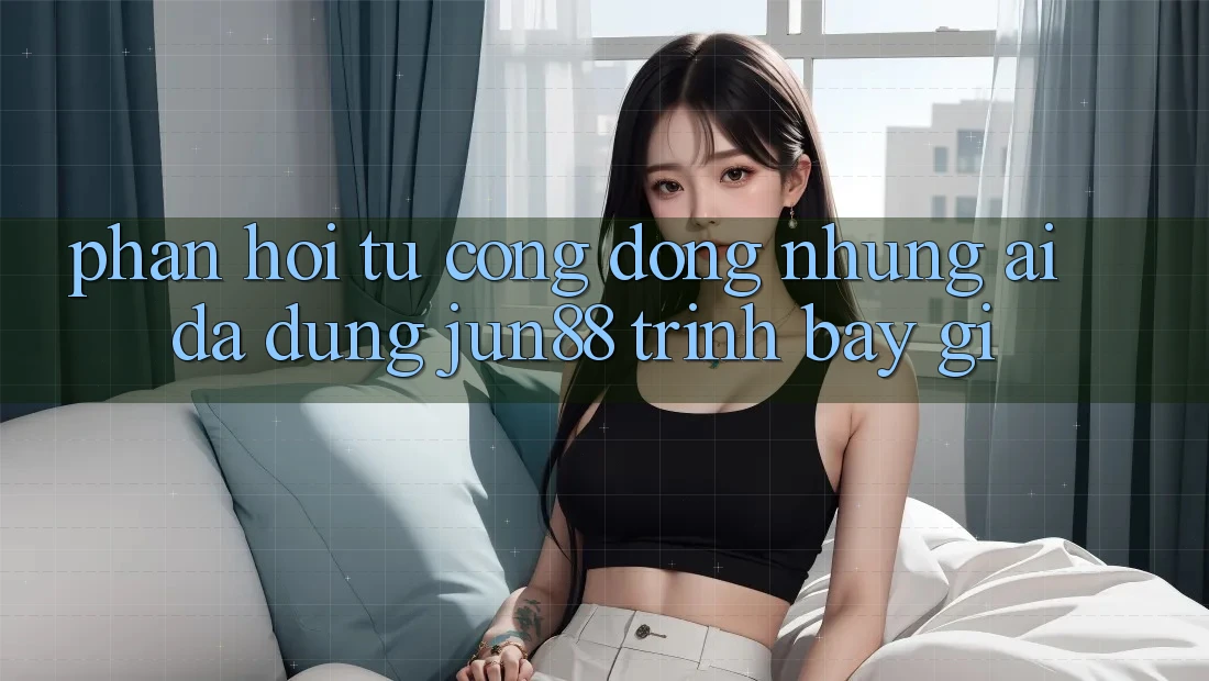 Phản hồi từ cộng đồng: Những ai đã dùng jun88 trình bày gì? Phản hồi từ cộng đồng: Những ai đã dùng jun88 trình bày gì?